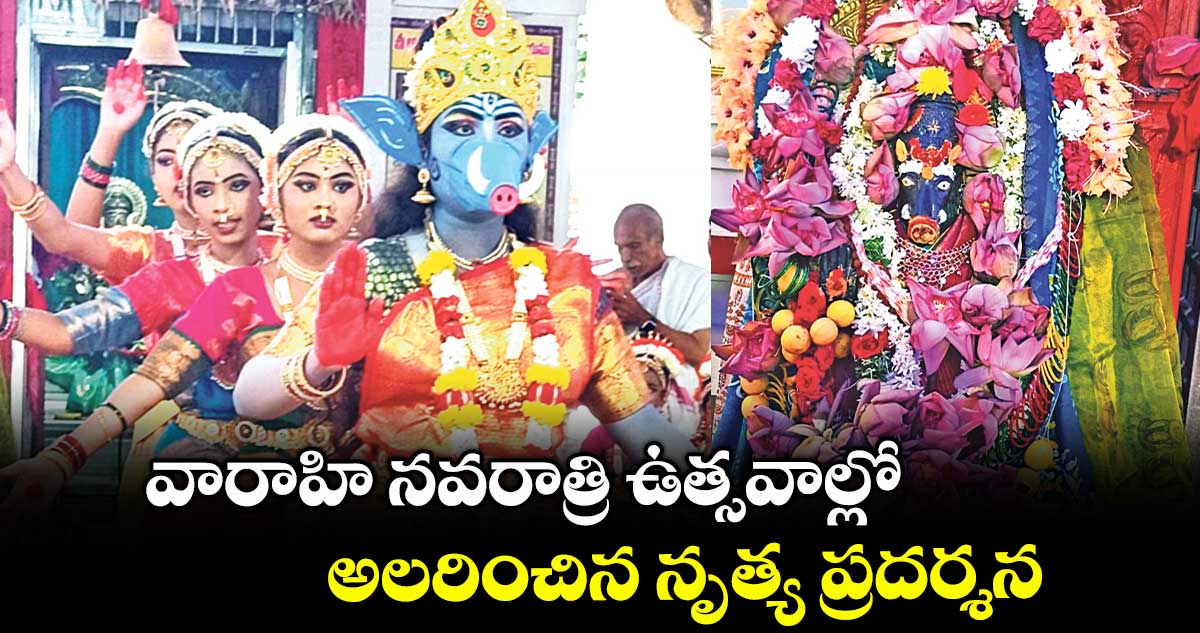 వారాహి నవరాత్రి ఉత్సవాల్లో అలరించిన నృత్య ప్రదర్శన