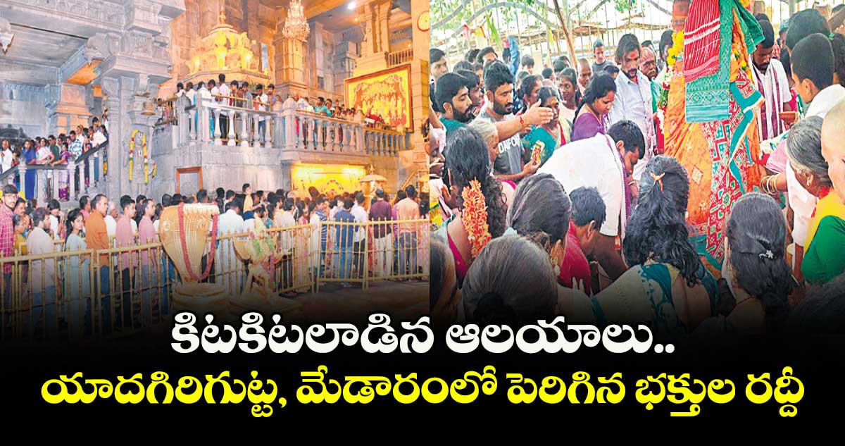 కిటకిటలాడిన ఆలయాలు..యాదగిరిగుట్ట, మేడారంలో పెరిగిన భక్తుల రద్దీ