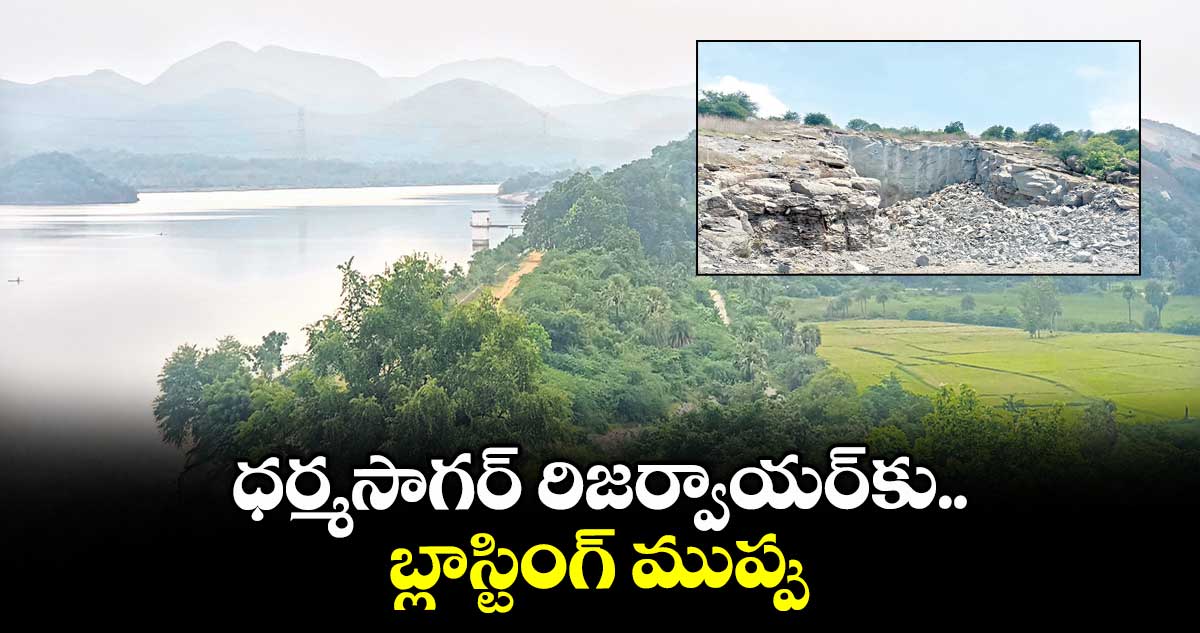 ధర్మసాగర్ రిజర్వాయర్కు.. బ్లాస్టింగ్ ముప్పు