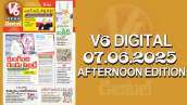 V6 DIGITAL 07.06.2025 AFTERNOON EDITION