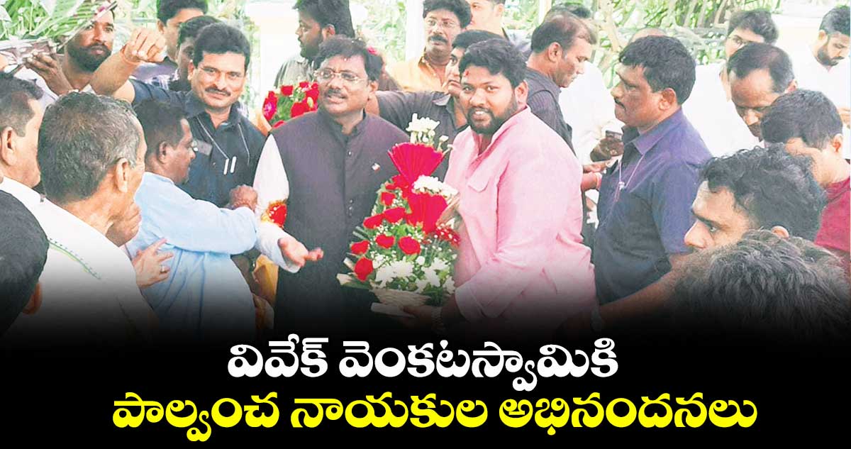 వివేక్ వెంకటస్వామికి  పాల్వంచ నాయకుల అభినందనలు