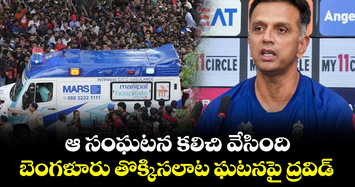 ఆ సంఘటన కలిచి వేసింది: బెంగళూరు తొక్కిసలాట ఘటనపై ద్రవిడ్