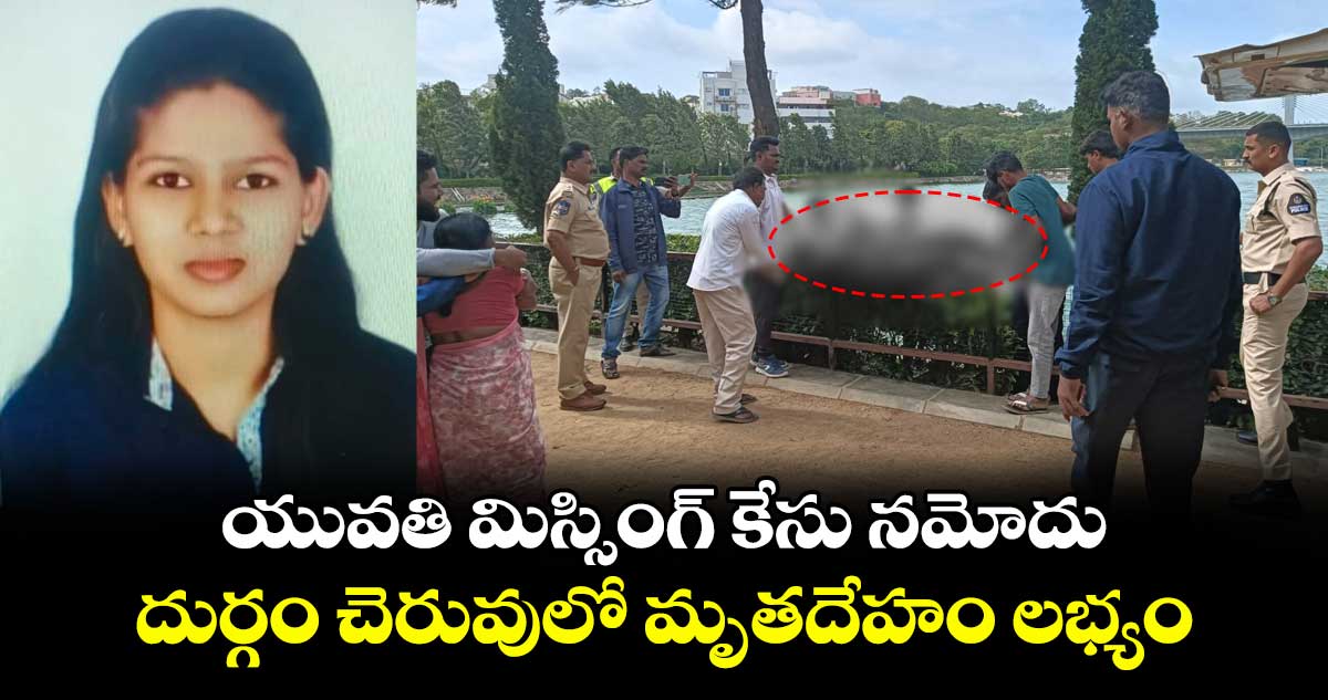 హైదరాబాద్: యువతి మిస్సింగ్ కేసు నమోదు .. దుర్గం చెరువులో మృతదేహం లభ్యం