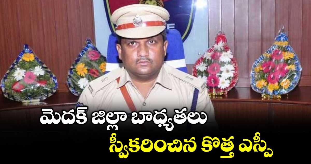 మెదక్ జిల్లా బాధ్యతలు స్వీకరించిన కొత్త ఎస్పీ