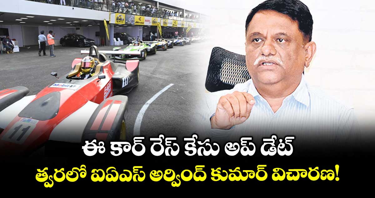 ఈ కార్ రేస్ కేసు అప్ డేట్: త్వరలో ఐఏఎస్ అర్వింద్ కుమార్ విచారణ!