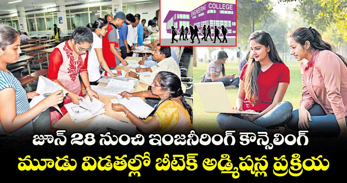 జూన్ 28 నుంచి  ఇంజనీరింగ్ కౌన్సెలింగ్ ..మూడు విడతల్లో బీటెక్ అడ్మిషన్ల ప్రక్రియ
