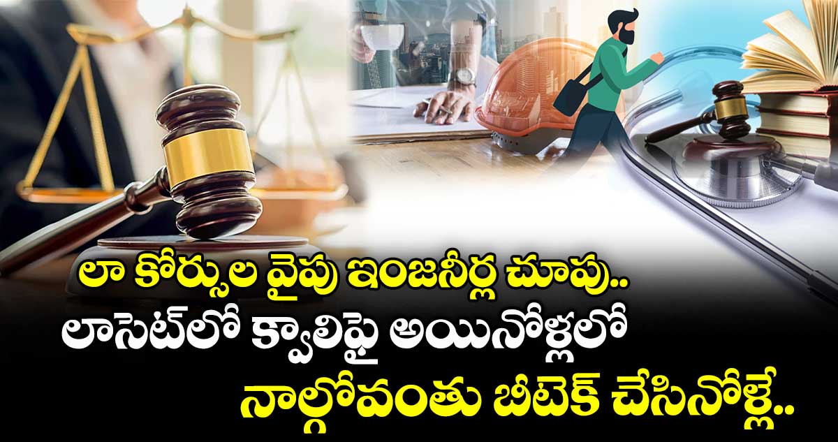 లా కోర్సుల వైపు ఇంజనీర్ల చూపు..లాసెట్లో క్వాలిఫై అయినోళ్లలో నాల్గోవంతు బీటెక్ చేసినోళ్లే..
