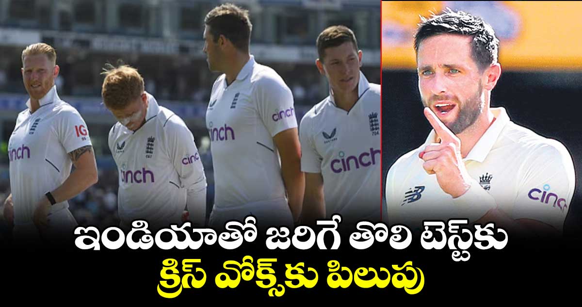 ఇండియాతో జరిగే తొలి టెస్ట్‌‌‌‌‌‌‌‌కు క్రిస్‌‌‌‌‌‌‌‌ వోక్స్‌‌‌‌‌‌‌‌కు పిలుపు