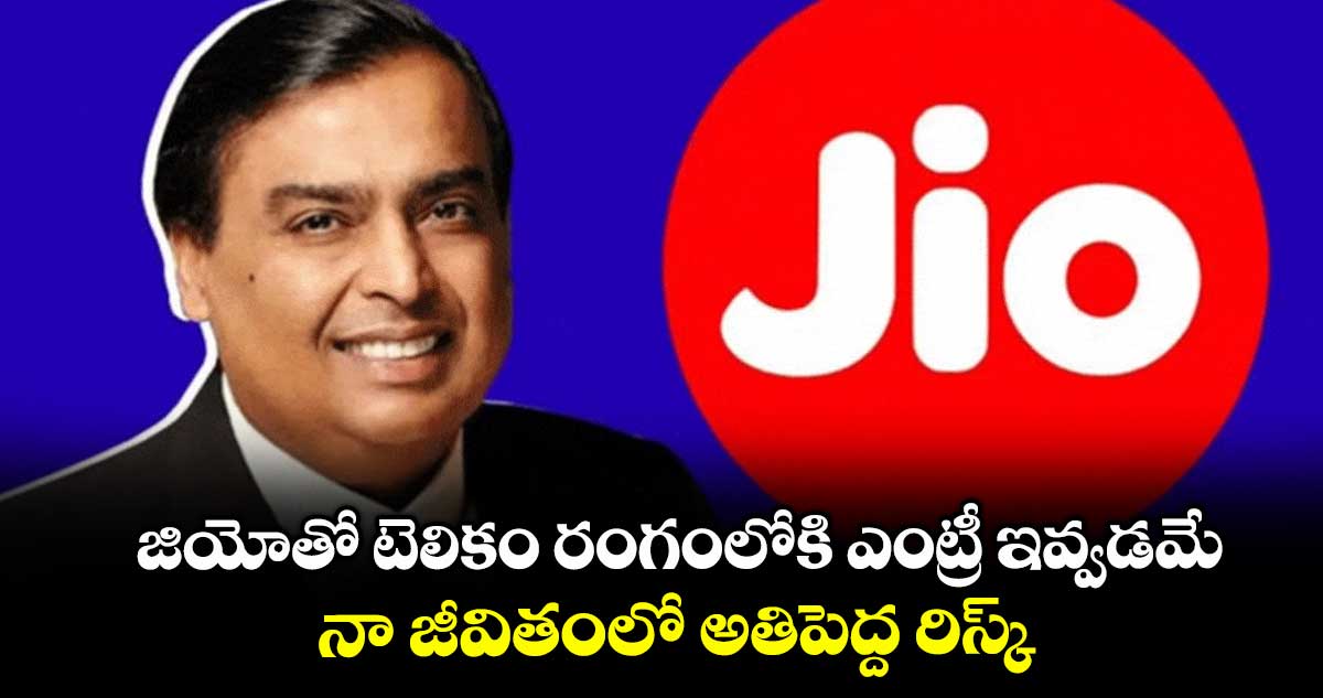 జియోతో టెలికం రంగంలోకి ఎంట్రీ ఇవ్వడమే నా జీవితంలో అతిపెద్ద రిస్క్: ముకేష్ అంబానీ