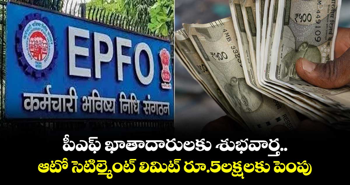 EPFO News: పీఎఫ్ ఖాతాదారులకు శుభవార్త.. ఆటో సెటిల్మెంట్ లిమిట్ రూ.5లక్షలకు పెంపు