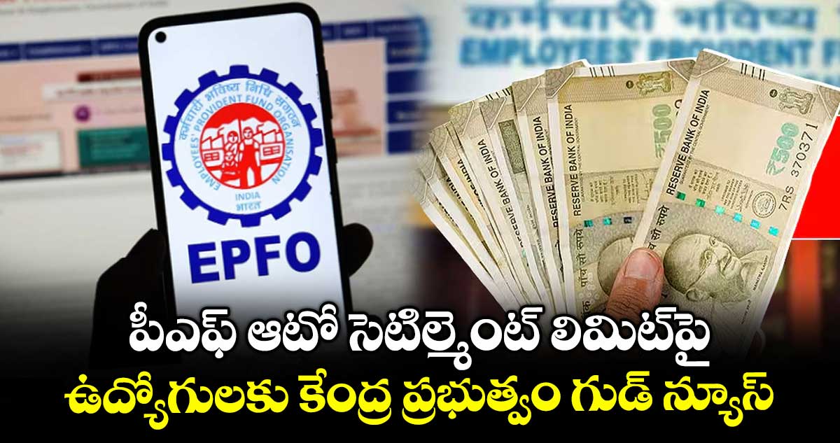 పీఎఫ్ ఆటో సెటిల్మెంట్ లిమిట్పై ఉద్యోగులకు కేంద్ర ప్రభుత్వం గుడ్ న్యూస్