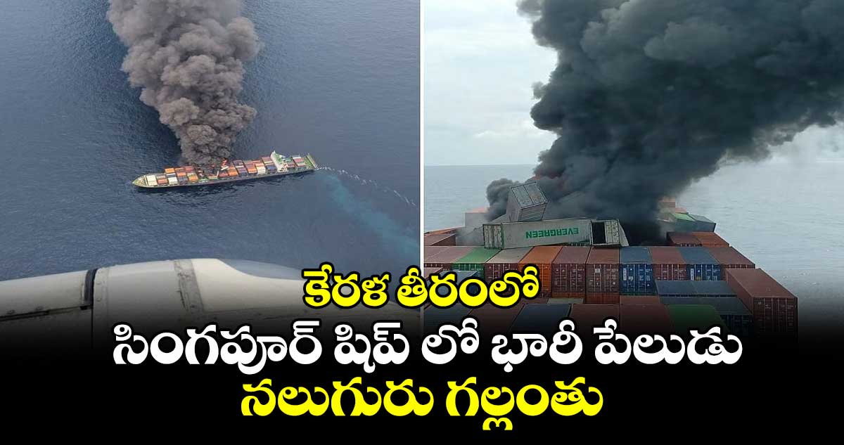 కేరళ తీరంలో సింగపూర్ షిప్ లో భారీ పేలుడు