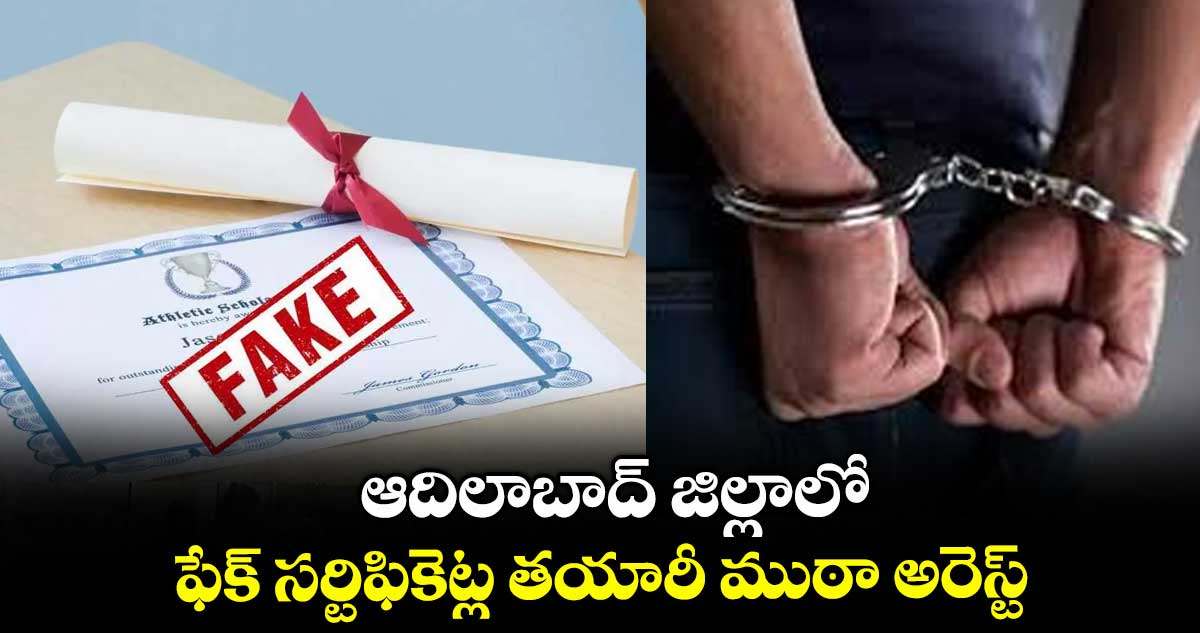 ఆదిలాబాద్ జిల్లాలో ఫేక్ సర్టిఫికెట్ల తయారీ ముఠా అరెస్ట్
