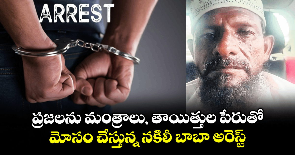 ప్రజలను మంత్రాలు, తాయిత్తుల పేరుతో మోసం చేస్తున్న నకిలీ బాబా అరెస్ట్