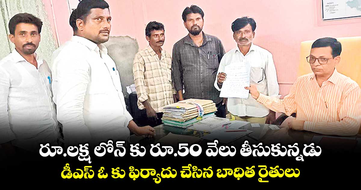 రూ. లక్ష లోన్ కు రూ. 50 వేలు తీసుకున్నడు .. డీఎస్ ఓ కు ఫిర్యాదు చేసిన బాధిత రైతులు 