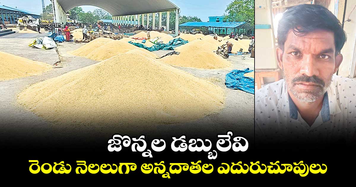 జొన్నల డబ్బులేవి .. రెండు నెలలుగా అన్నదాతల ఎదురుచూపులు
