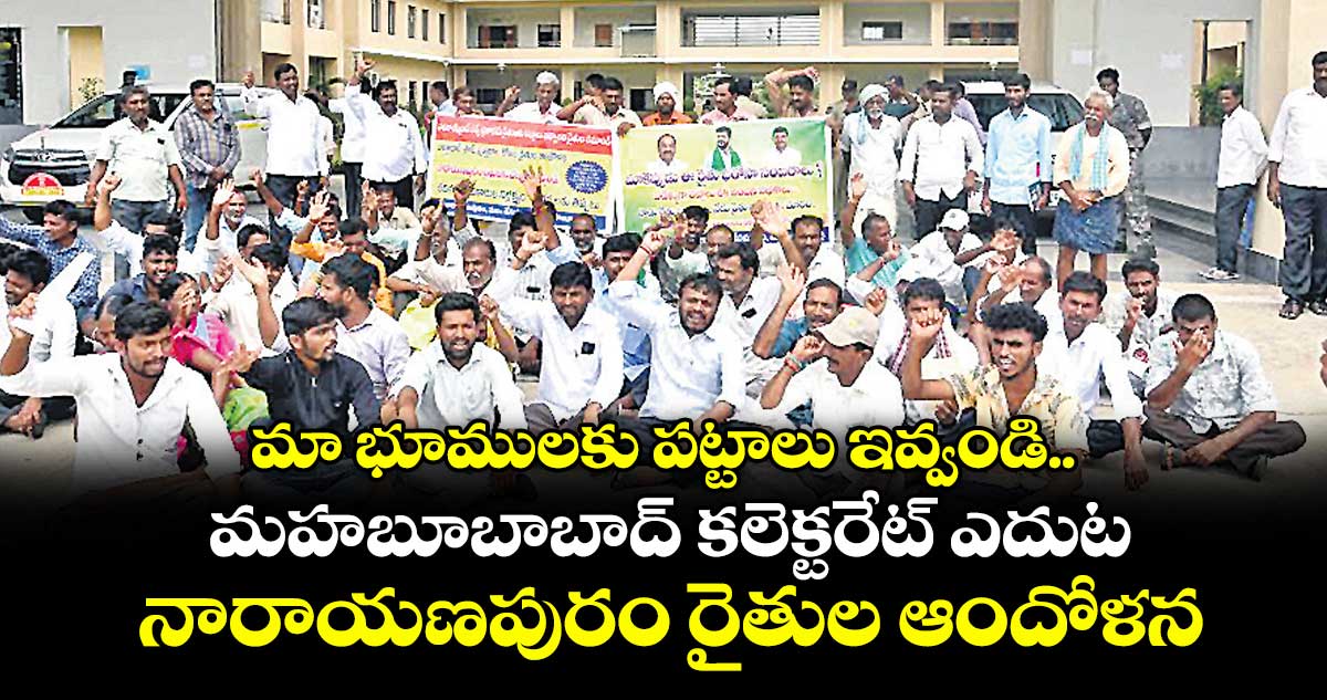 మా భూములకు పట్టాలు ఇవ్వండి.. మహబూబాబాద్ కలెక్టరేట్ ఎదుట నారాయణపురం రైతుల ఆందోళన