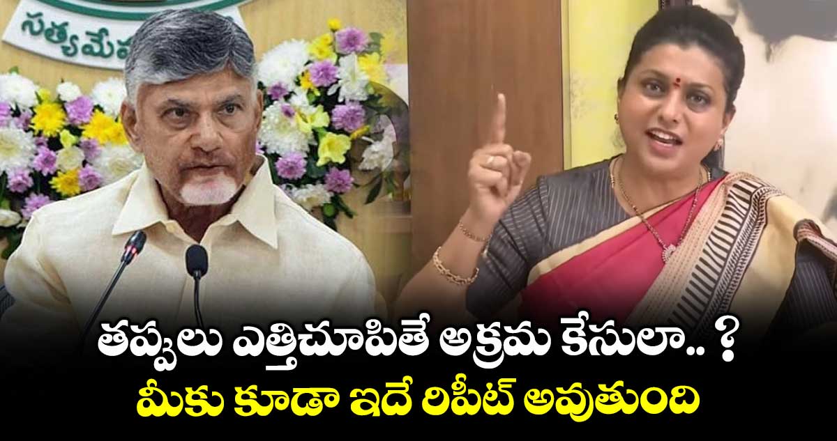 తప్పులు ఎత్తిచూపితే అక్రమ కేసులా.. ? మీకు కూడా ఇదే రిపీట్ అవుతుంది: మాజీ మంత్రి రోజా