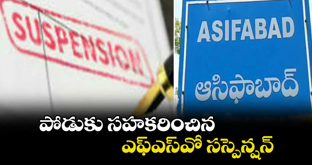 ఆసిఫాబాద్: పోడుకు సహకరించిన ఎఫ్ఎస్వో సస్పెన్షన్