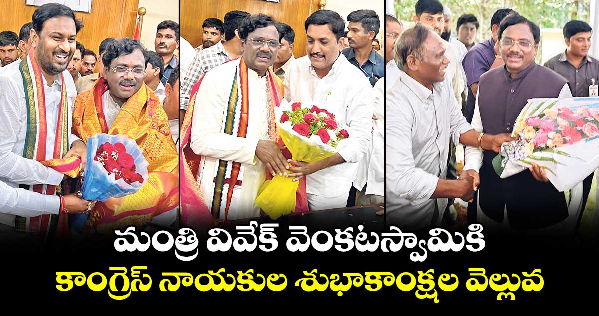 మంత్రి వివేక్ వెంకటస్వామికి కాంగ్రెస్ నాయకుల శుభాకాంక్షల వెల్లువ