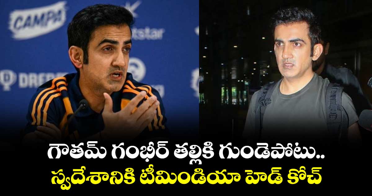 ENG vs IND 2025: గౌతమ్ గంభీర్ తల్లికి గుండెపోటు.. స్వదేశానికి టీమిండియా హెడ్ కోచ్