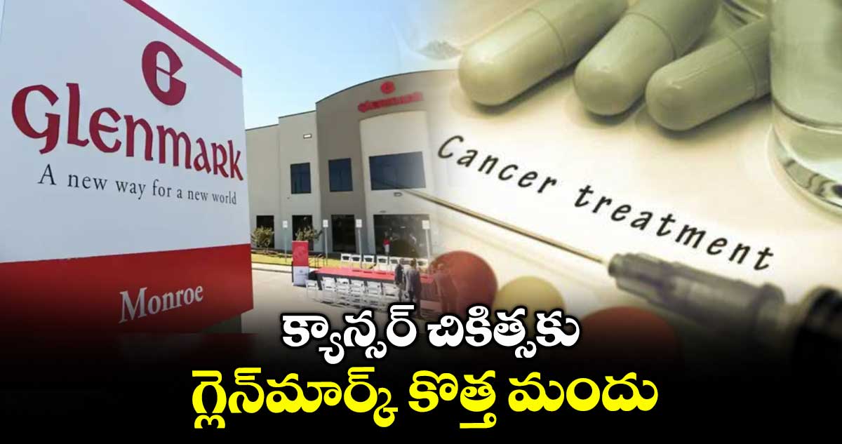 క్యాన్సర్ చికిత్సకు గ్లెన్మార్క్ కొత్త మందు