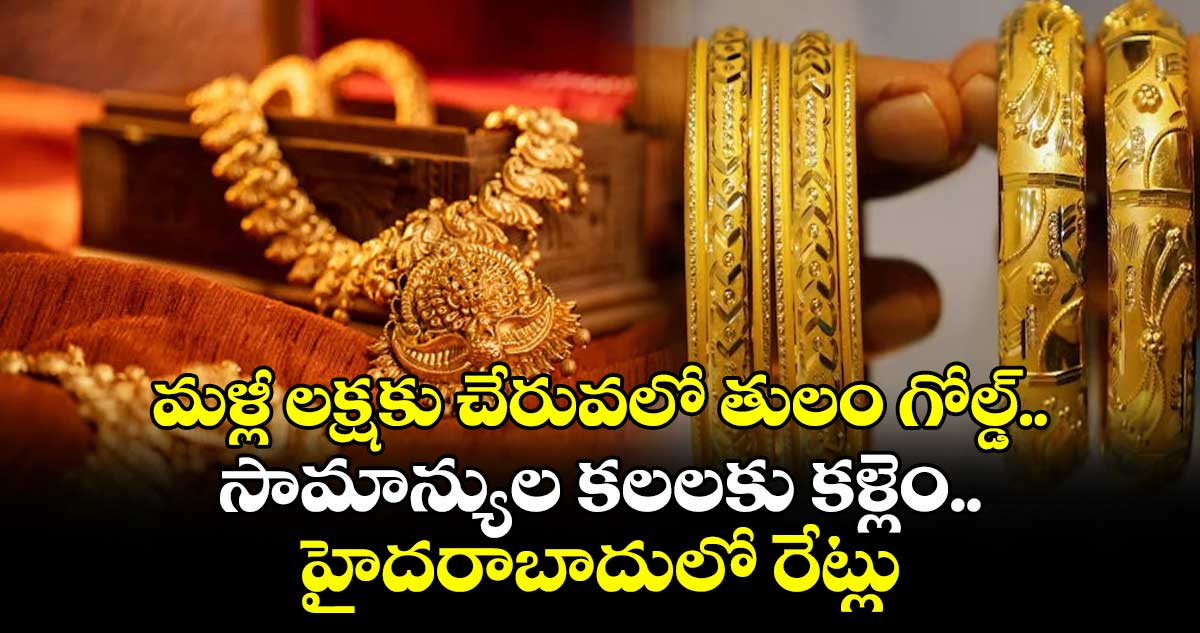 Gold Rate: మళ్లీ లక్షకు చేరువలో తులం గోల్డ్.. సామాన్యుల కలలకు కళ్లెం.. హైదరాబాదులో రేట్లు