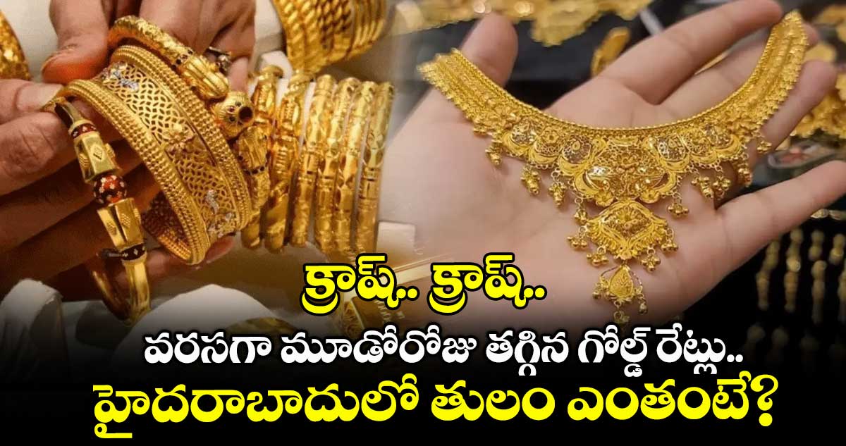 Gold Rate: క్రాష్.. క్రాష్.. వరసగా మూడోరోజు తగ్గిన గోల్డ్ రేట్లు.. హైదరాబాదులో తులం ఎంతంటే?