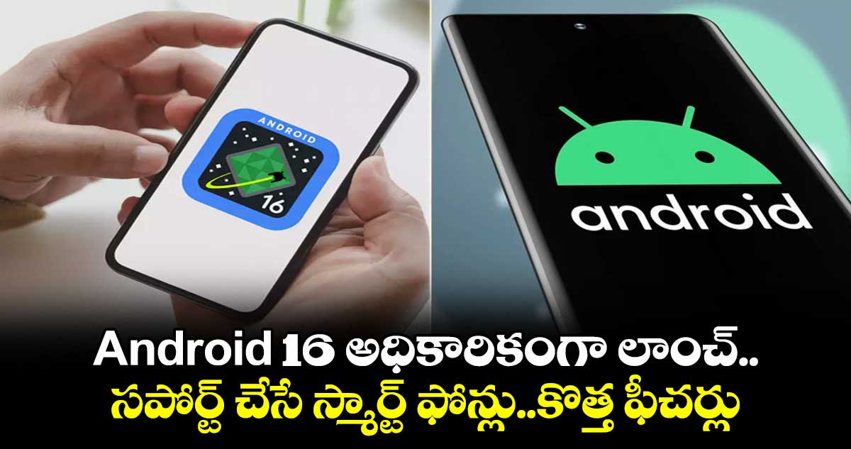 Android 16 అధికారికంగా లాంచ్..సపోర్ట్ చేసే స్మార్ట్ ఫోన్లు..కొత్త ఫీచర్లు