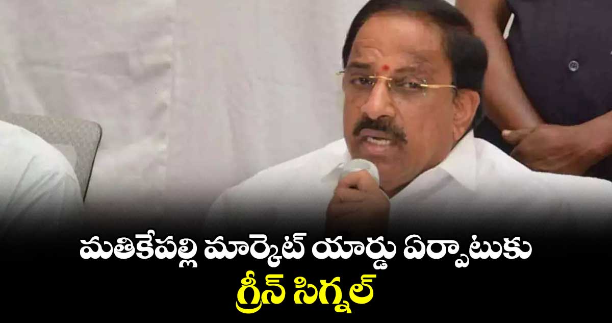 మతికేపల్లి మార్కెట్ యార్డు ఏర్పాటుకు గ్రీన్ సిగ్నల్ : మంత్రి తుమ్మల నాగేశ్వరరావు