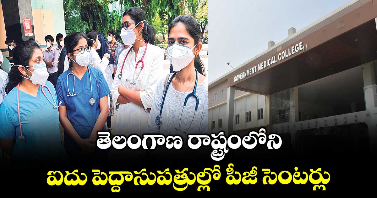తెలంగాణ రాష్ట్రంలోని ఐదు పెద్దాసుపత్రుల్లో పీజీ సెంటర్లు