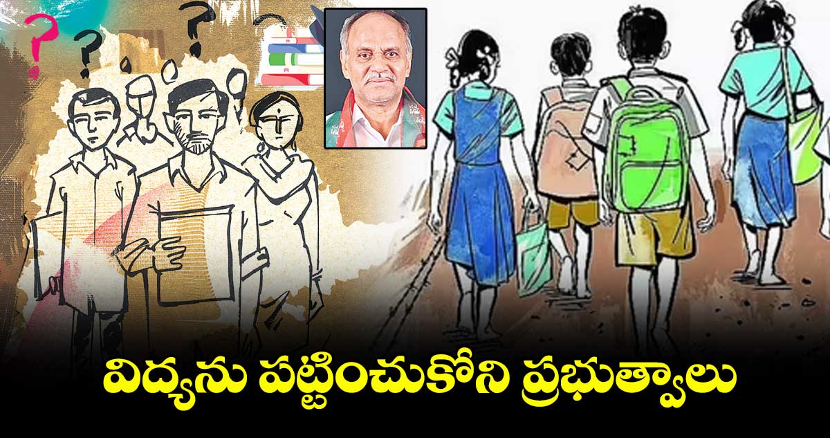 విద్యను పట్టించుకోని ప్రభుత్వాలు