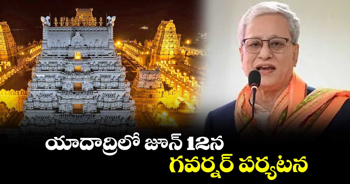 యాదాద్రిలో జూన్ 12న గవర్నర్ పర్యటన