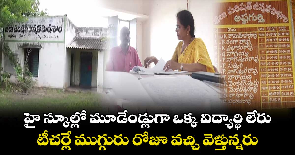 ఈ హై స్కూల్లో మూడేండ్లుగా ఒక్క విద్యార్థి లేరు.. టీచర్లే ముగ్గురు రోజూ వచ్చి వెళ్తున్నరు
