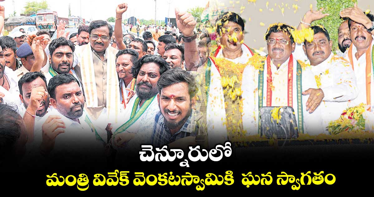చెన్నూరులో మంత్రి వివేక్ వెంకటస్వామికి ఘన స్వాగతం