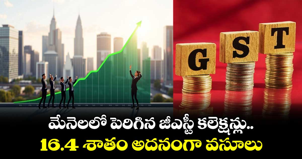 మేనెలలో పెరిగిన జీఎస్టీ కలెక్షన్లు..16.4 శాతం అదనంగా వసూలు   
