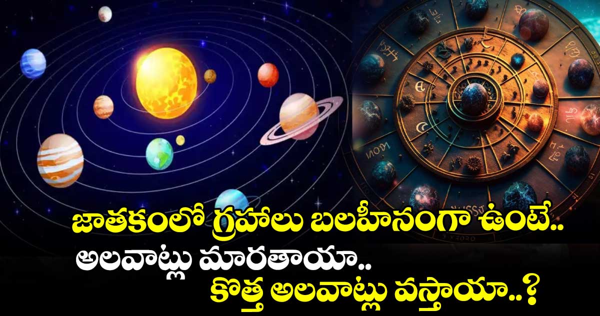 జ్యోతిష్యం : జాతకంలో గ్రహాలు బలహీనంగా ఉంటే.. అలవాట్లు మారతాయా.. కొత్త అలవాట్లు వస్తాయా..?