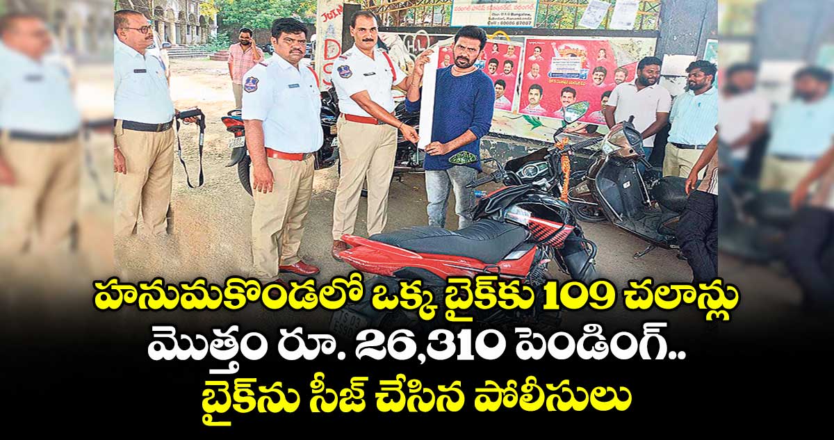 హనుమకొండలో ఒక్క బైక్‌‌కు 109 చలాన్లు..మొత్తం రూ. 26,310 పెండింగ్‌‌..బైక్‌‌ను సీజ్‌‌ చేసిన పోలీసులు