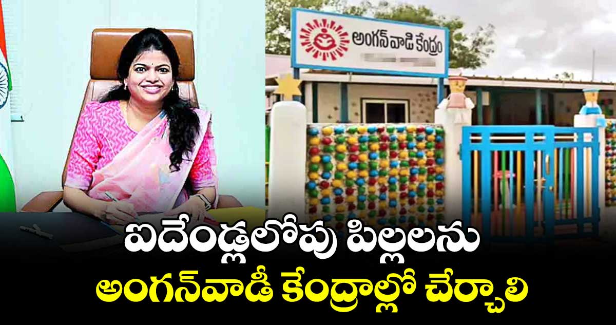 ఐదేండ్లలోపు పిల్లలను అంగన్వాడీ కేంద్రాల్లో చేర్చాలి