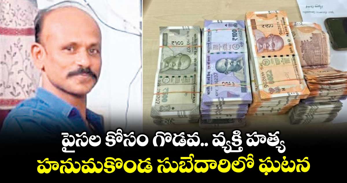 పైసల కోసం గొడవ.. వ్యక్తి హత్య..హనుమకొండ సుబేదారిలో ఘటన
