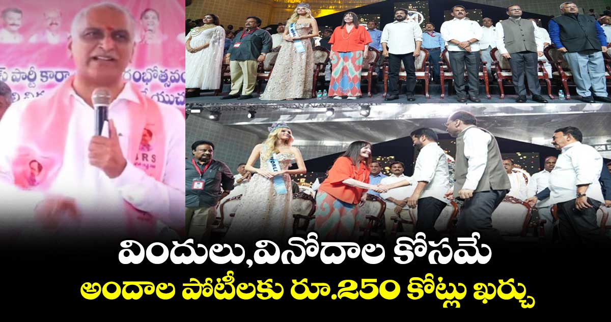 విందులు,వినోదాల కోసమే అందాల పోటీలకు రూ.250 కోట్లు: హరీశ్ రావు