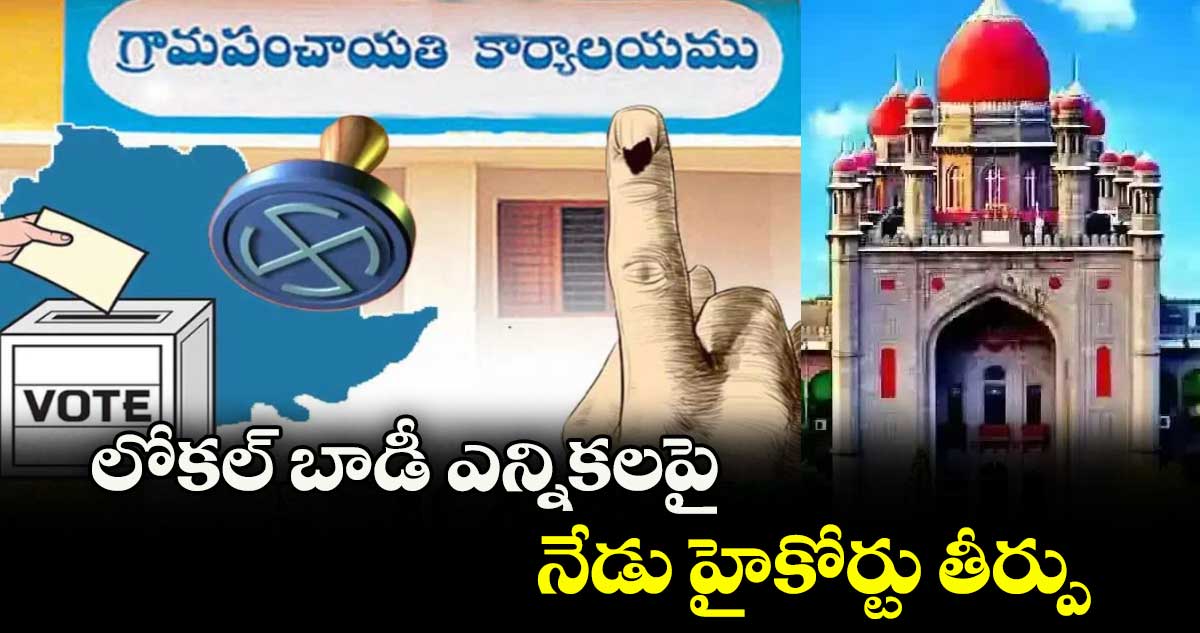 లోకల్ బాడీ ఎన్నికలపై నేడు హైకోర్టు తీర్పు