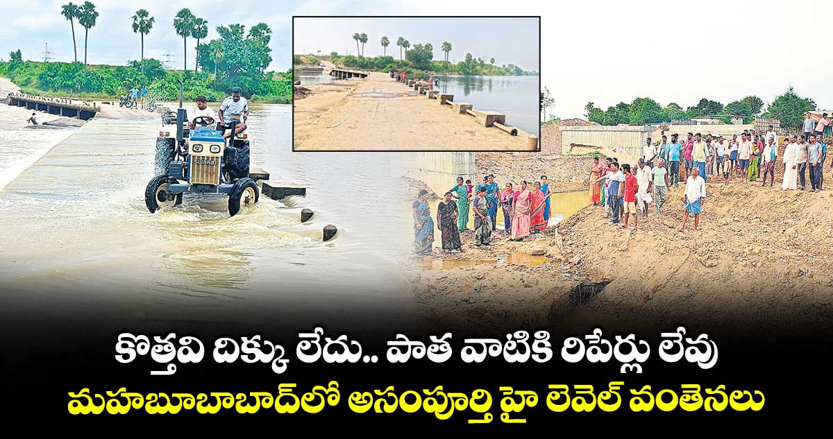 కొత్తవి దిక్కు లేదు.. పాత వాటికి రిపేర్లు లేవు .. మహబూబాబాద్లో అసంపూర్తిగా హై లెవెల్ వంతెనలు