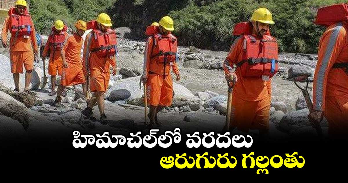హిమాచల్లో వరదలు.. ఆరుగురు గల్లంతు ..