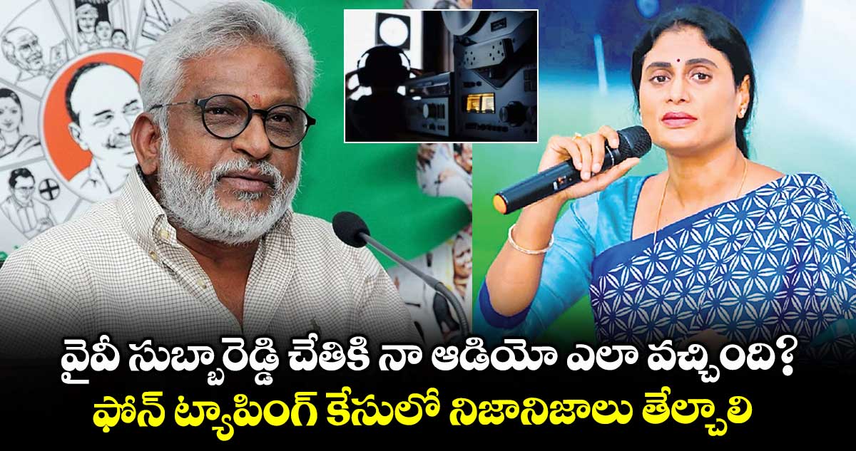 వైవీ సుబ్బారెడ్డి చేతికి నా ఆడియో ఎలా వచ్చింది? ఫోన్ ట్యాపింగ్ కేసులో నిజానిజాలు తేల్చాలి: వైఎస్ షర్మిల