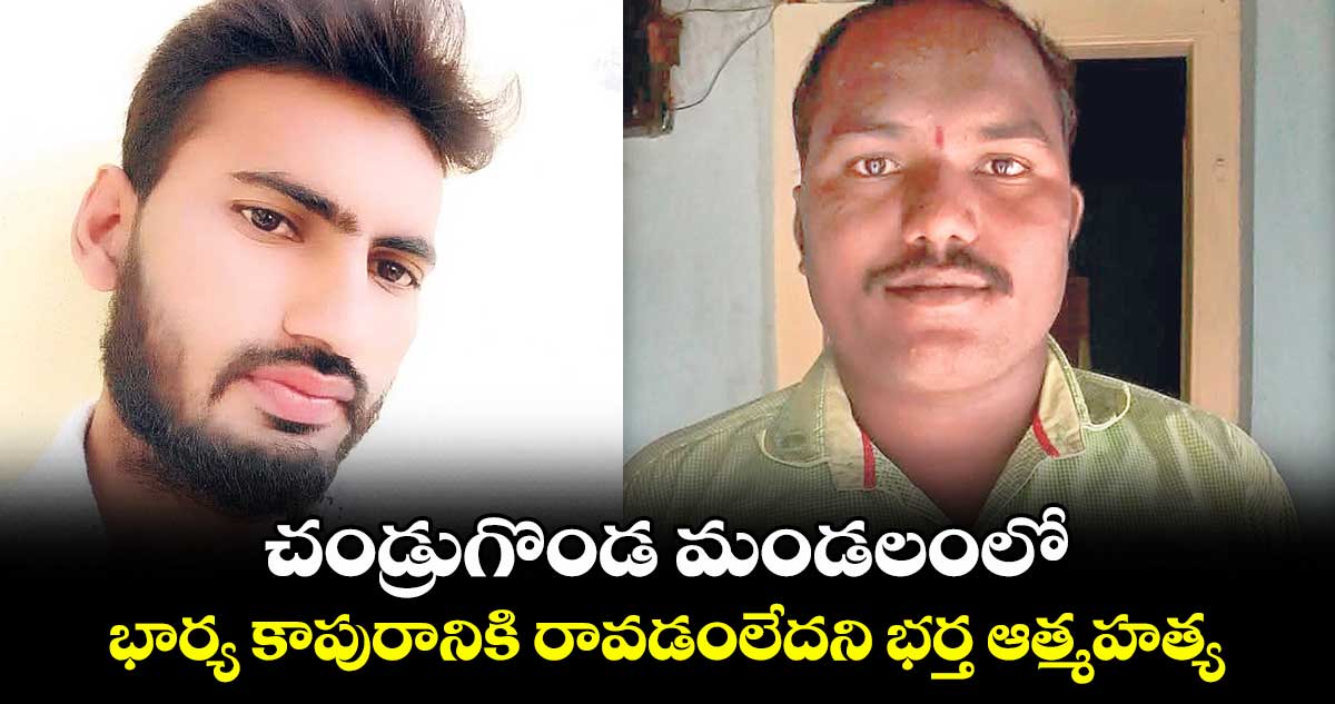 చండ్రుగొండ మండలంలో భార్య కాపురానికి రావడంలేదని భర్త ఆత్మహత్య