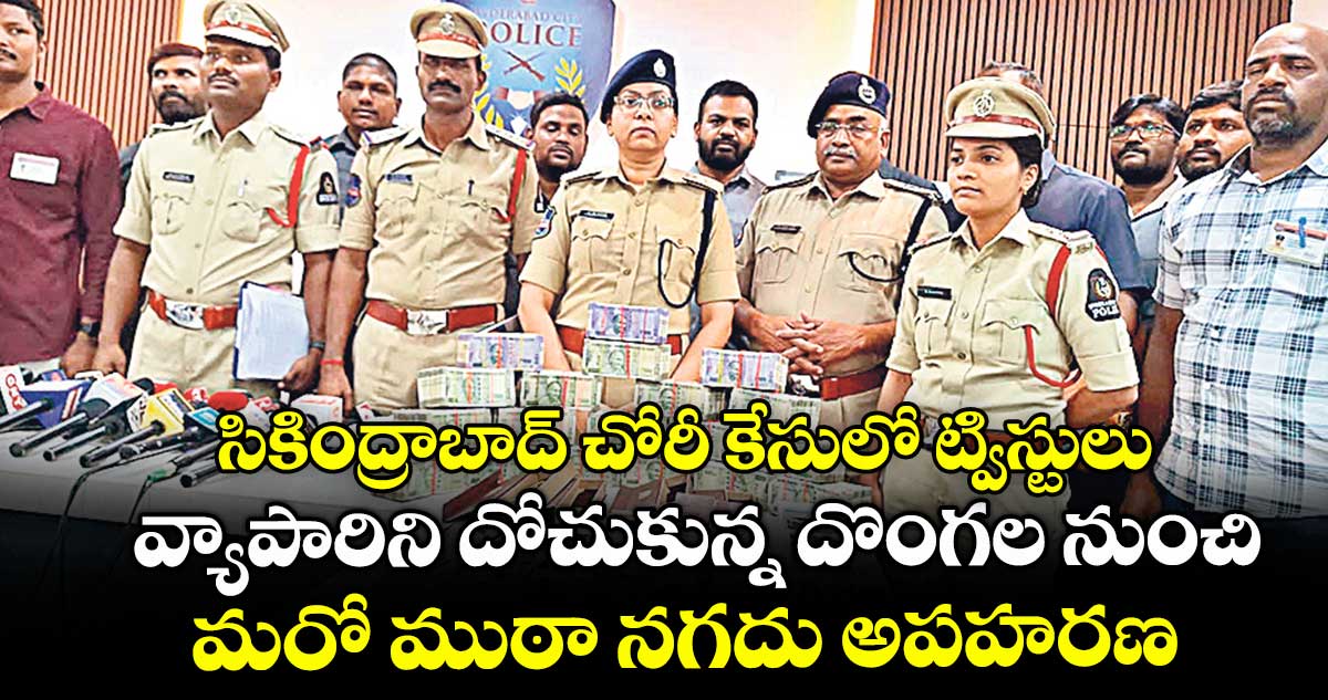 సికింద్రాబాద్ చోరీ కేసులో ట్విస్టులు .. వ్యాపారిని దోచుకున్న దొంగల నుంచి మరో ముఠా నగదు అపహరణ