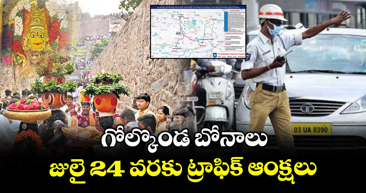 హైదరాబాద్ : గోల్కొండ బోనాలు.. జులై 24 వరకు ట్రాఫిక్ ఆంక్షలు