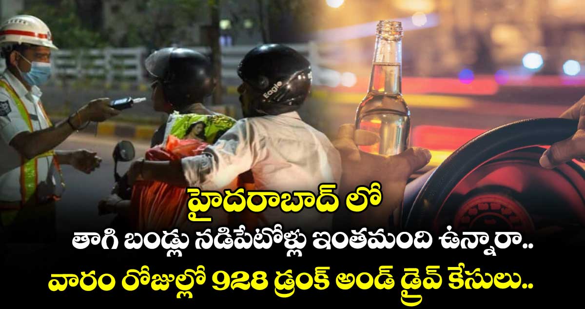 హైదరాబాద్ లో తాగి బండ్లు నడిపేటోళ్లు ఇంతమంది ఉన్నారా.. వారం రోజుల్లో 928 డ్రంక్ అండ్ డ్రైవ్ కేసులు..