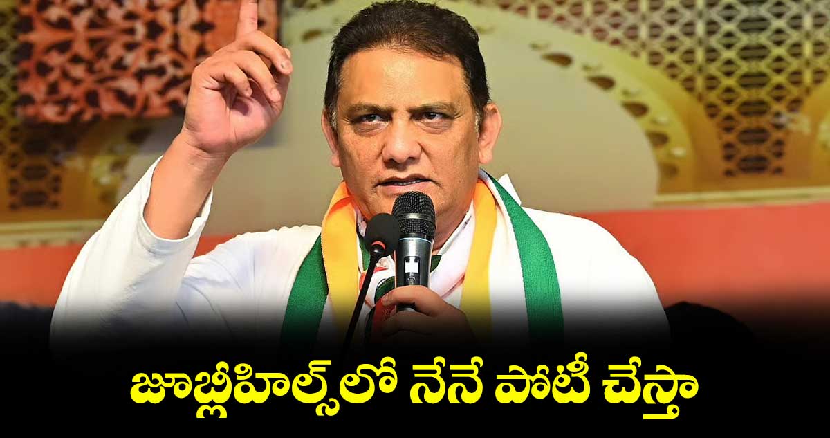 జూబ్లీహిల్స్లో నేనే పోటీ చేస్తా : అజారుద్దీన్